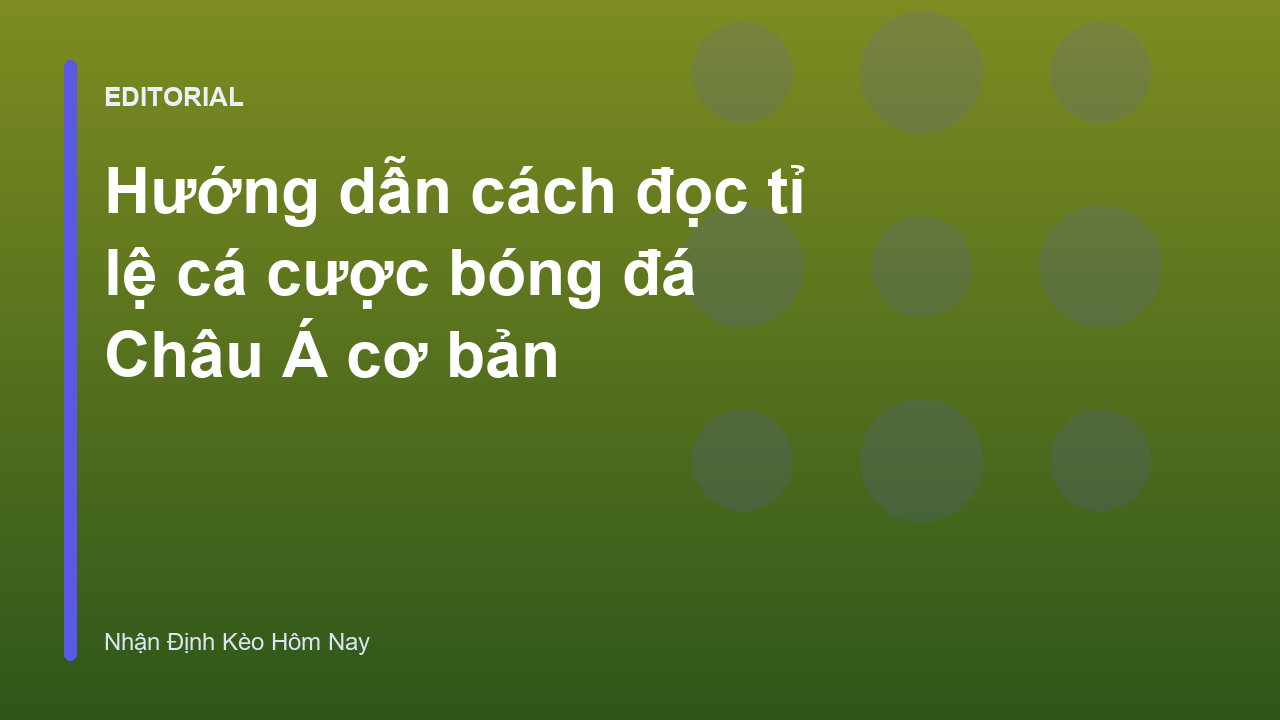 Hướng dẫn cách đọc tỉ lệ cá cược bóng đá Châu Á