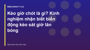 Read more about the article Kèo giờ chót là gì? Kinh nghiệm nhận biết biến động kèo sát giờ lăn bóng