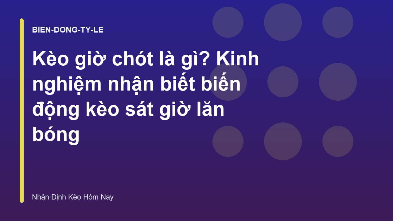 Read more about the article Kèo giờ chót là gì? Kinh nghiệm nhận biết biến động kèo sát giờ lăn bóng